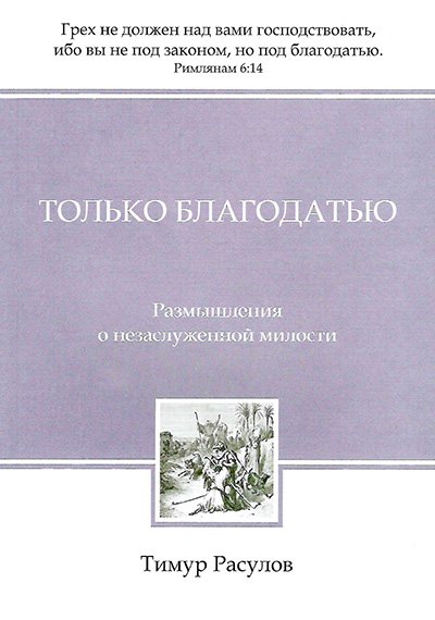 ТОЛЬКО БЛАГОДАТЬЮ. Размышления о незаслуженной милости ТОЛЬКО БЛАГОДАТЬЮ. Размышления о незаслуженной милости