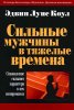 СИЛЬНЫЕ МУЖЧИНЫ В ТЯЖЕЛЫЕ ВРЕМЕНА. Становление сильного характера в век компромисса
